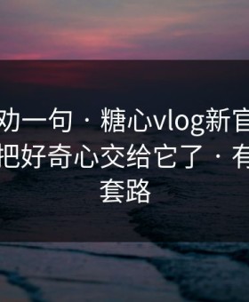 我真心劝一句 · 糖心vlog新官方入口…别再把好奇心交给它了 · 有个隐藏套路