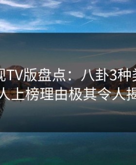 可可影视TV版盘点：八卦3种类型，当事人上榜理由极其令人揭秘